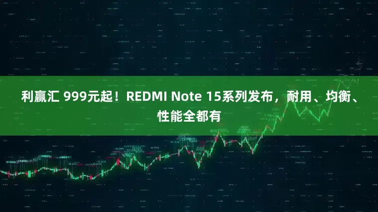利赢汇 999元起！REDMI Note 15系列发布，耐用、均衡、性能全都有