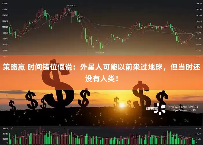 策略赢 时间错位假说：外星人可能以前来过地球，但当时还没有人类！